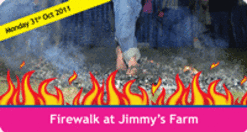 FIREWALKING AT JIMMY'S FARM - HALLOWEEN NIGHT - MONDAY 31ST OCTOBER 2011